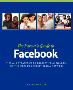 The Parent’s Guide to Facebook: Tips and Strategies to Protect Your Children on the World’s Largest Social Network