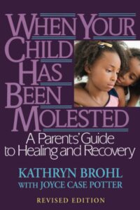 When Your Child Has Been Molested: A Parents’ Guide to Healing and Recovery