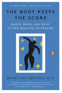The Body Keeps the Score: Brain, Mind, and Body in the Healing of Trauma