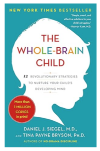 The Whole-Brain Child: 12 Revolutionary Strategies to Nurture Your Child’s Developing Mind